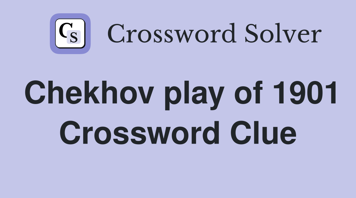 Chekhov play of 1901 Crossword Clue