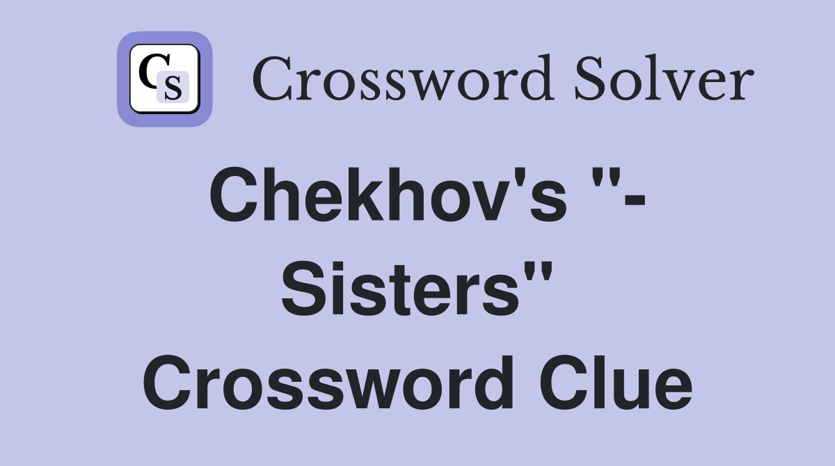 Chekhov's "- Sisters" Crossword Clue