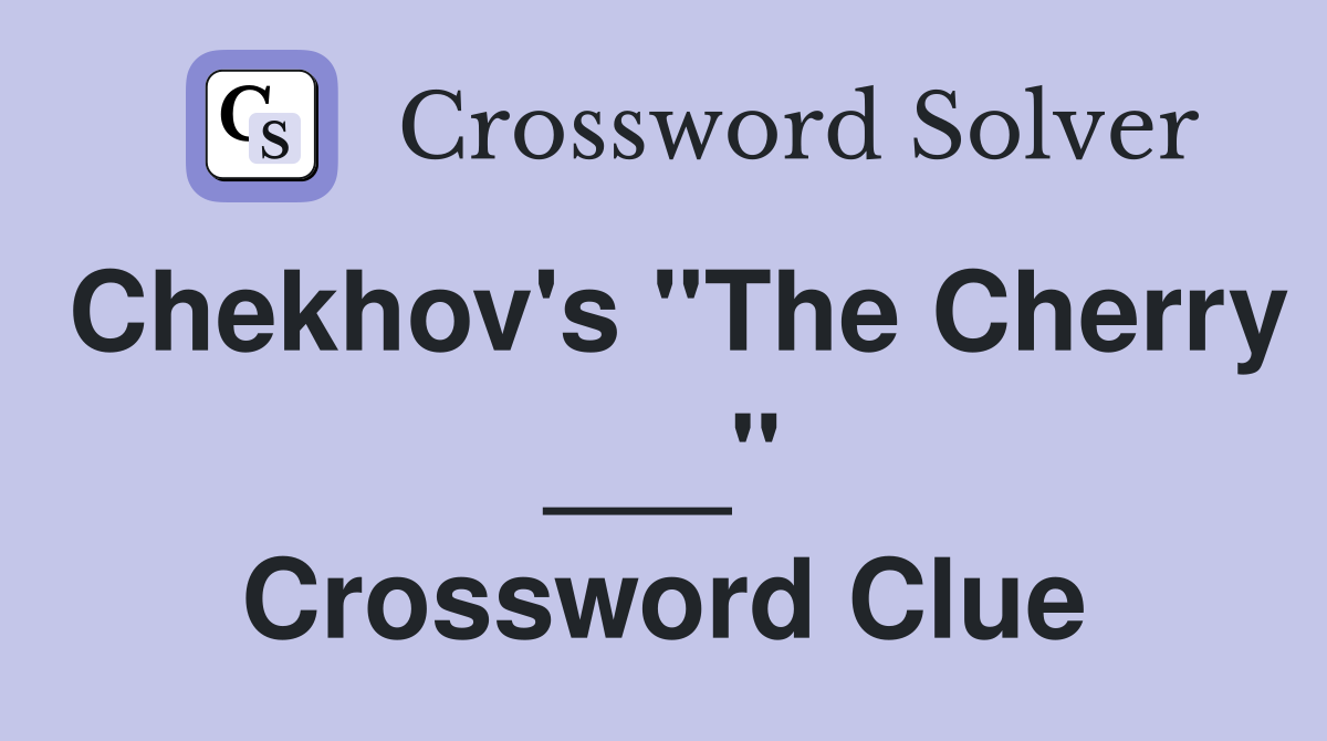 Chekhov's "The Cherry ___" Crossword Clue