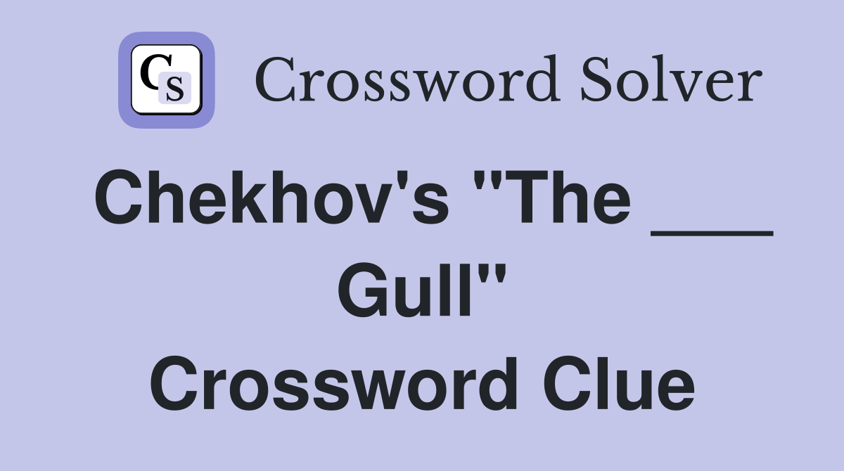 Chekhov's "The ___ Gull" Crossword Clue