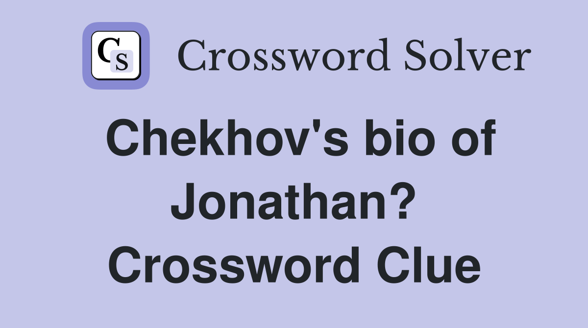 Chekhov's bio of Jonathan? Crossword Clue