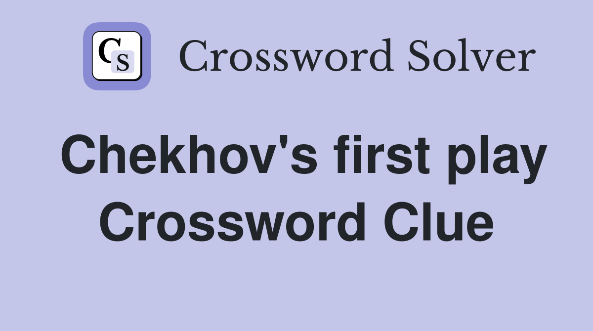 Chekhov's first play Crossword Clue