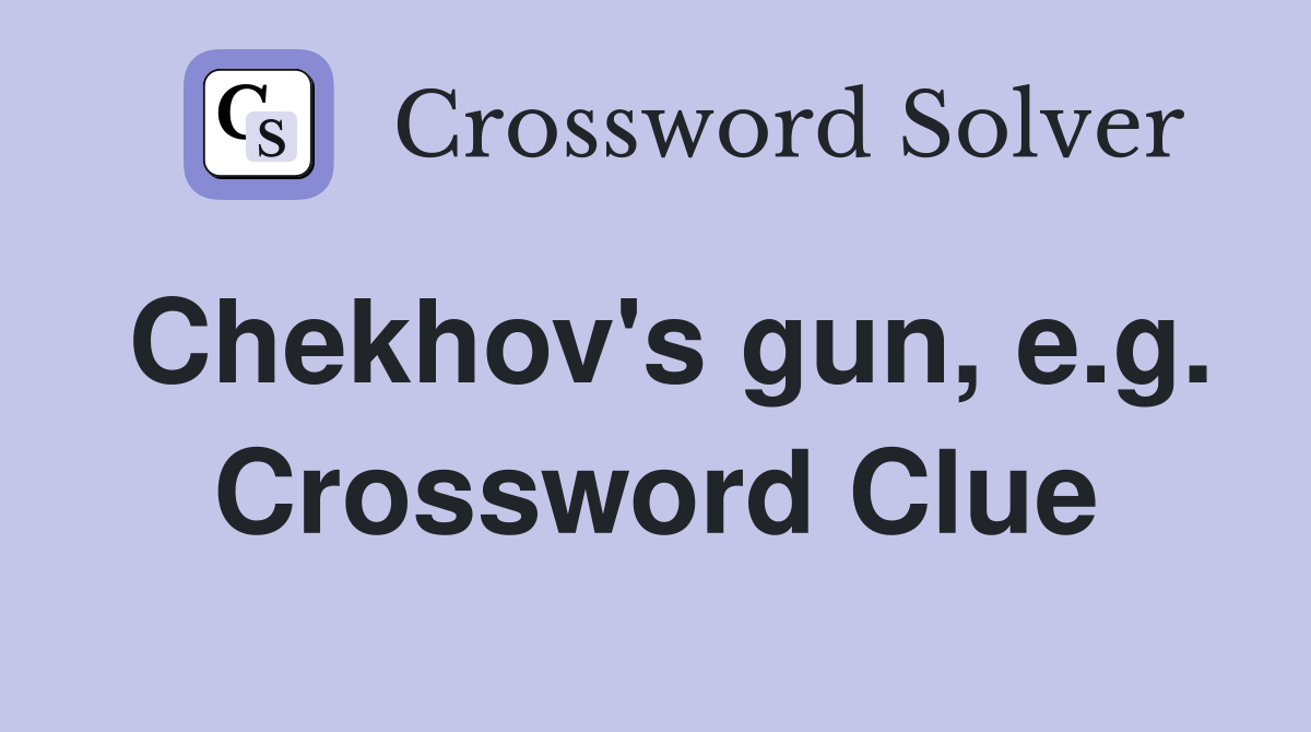 Chekhov's gun, e.g. Crossword Clue