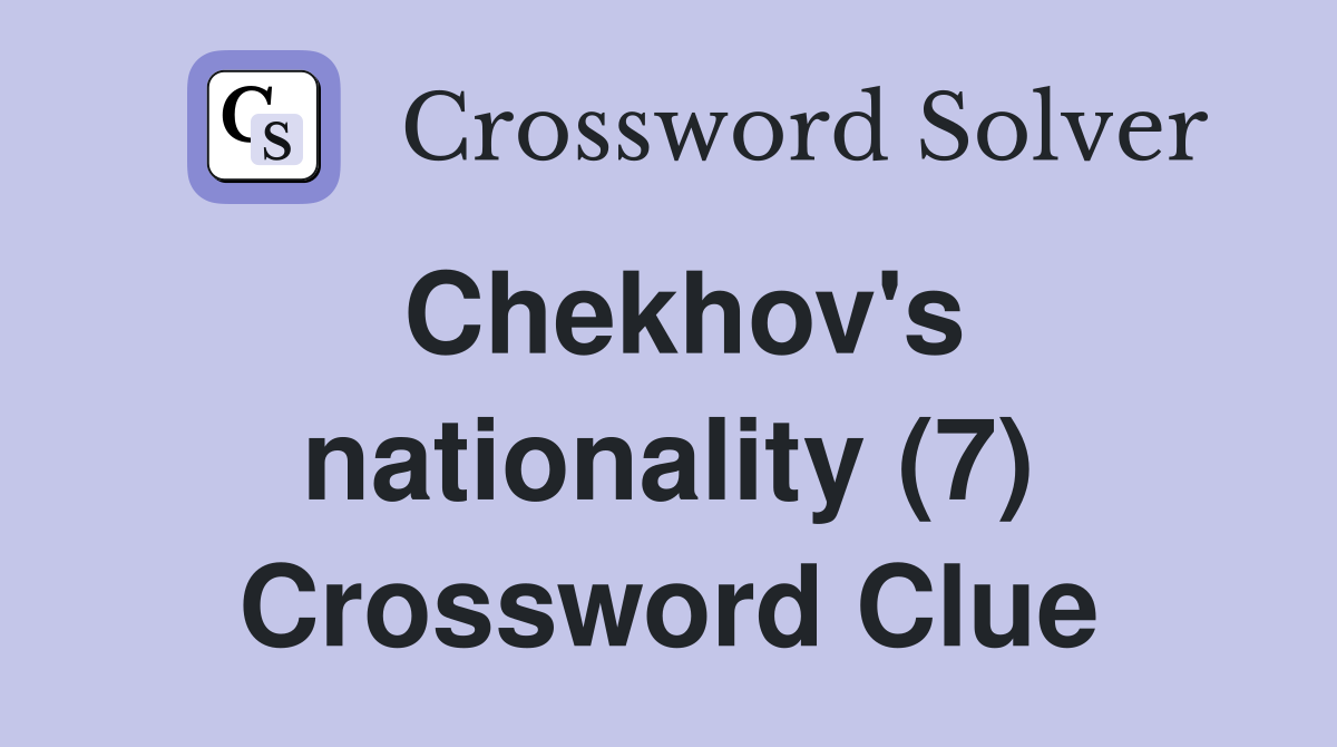 Chekhov's nationality (7) Crossword Clue