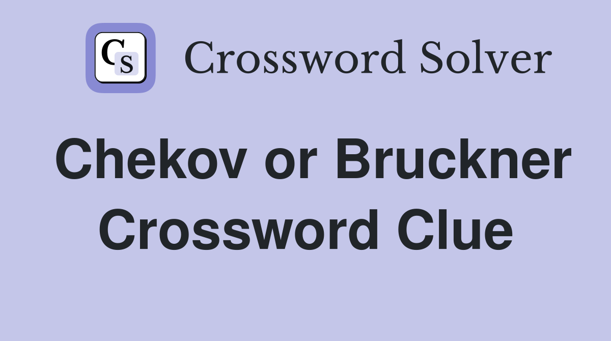Chekov or Bruckner Crossword Clue