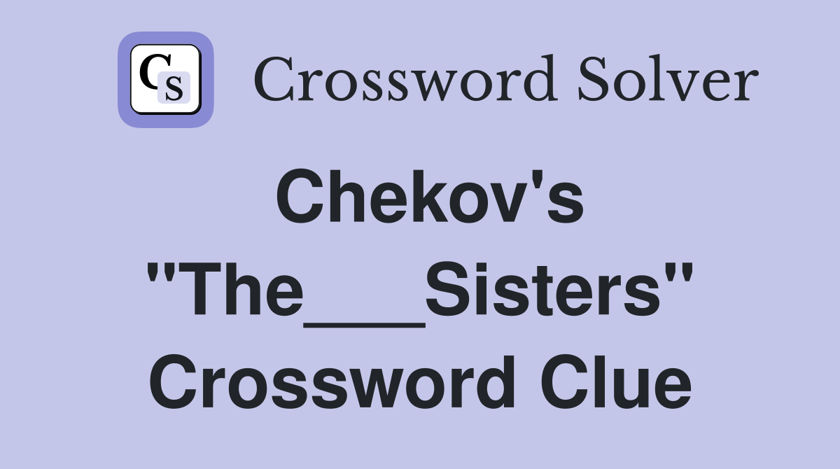 Chekov's "The___Sisters" Crossword Clue