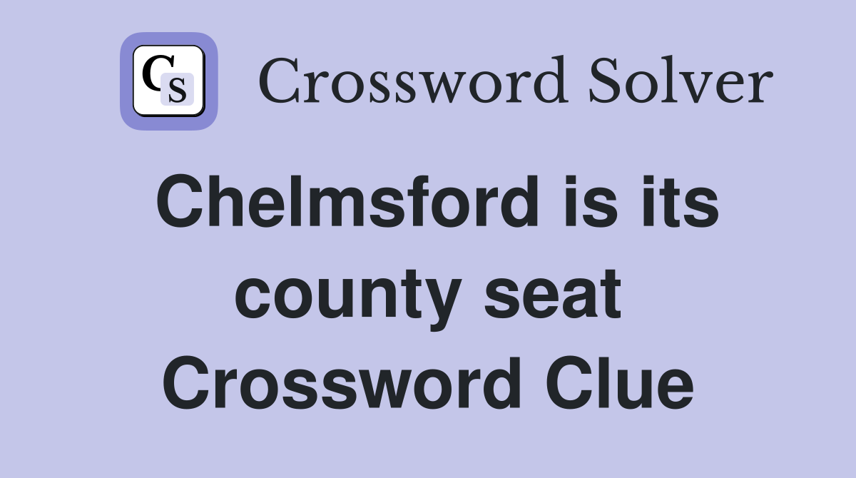 Chelmsford is its county seat Crossword Clue