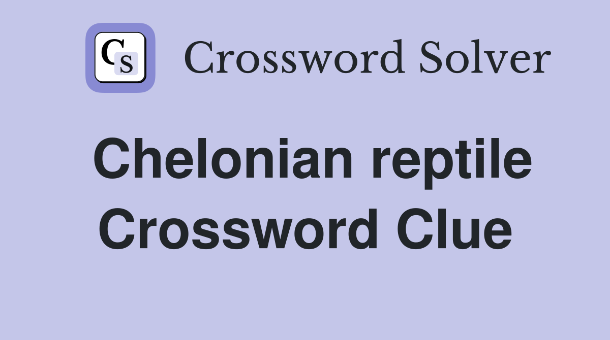 Chelonian reptile Crossword Clue