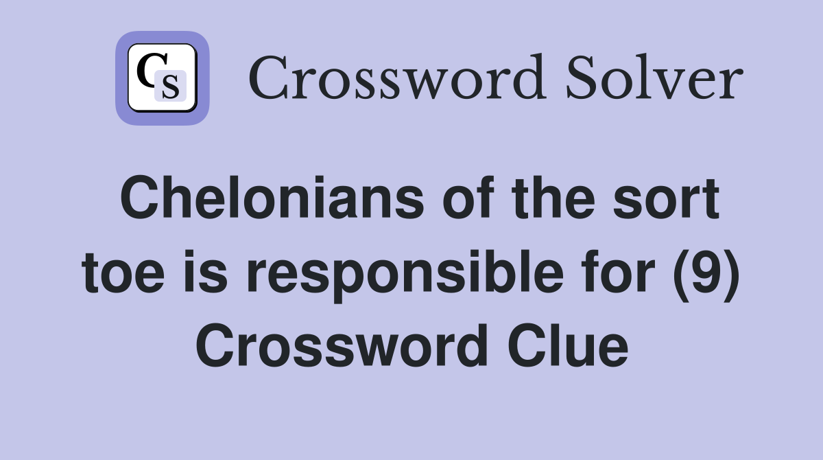 Chelonians of the sort toe is responsible for (9) Crossword Clue