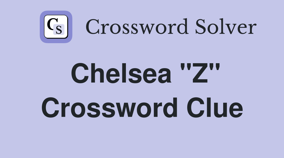 Chelsea "Z" Crossword Clue