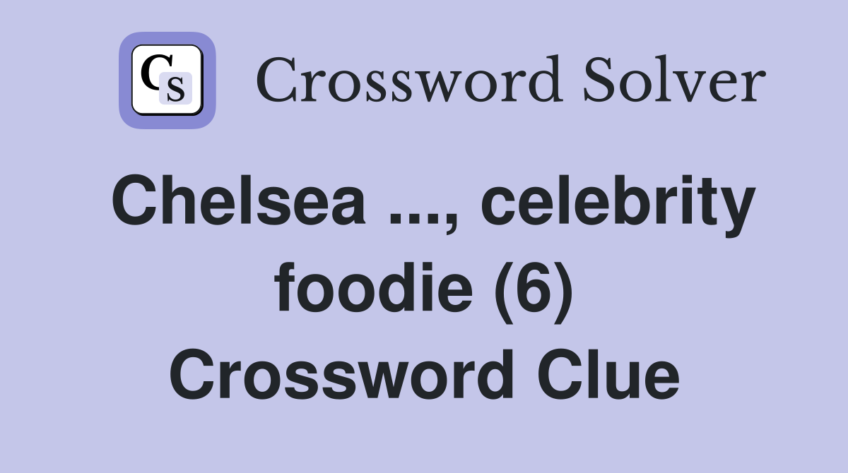 Chelsea ..., celebrity foodie (6) Crossword Clue