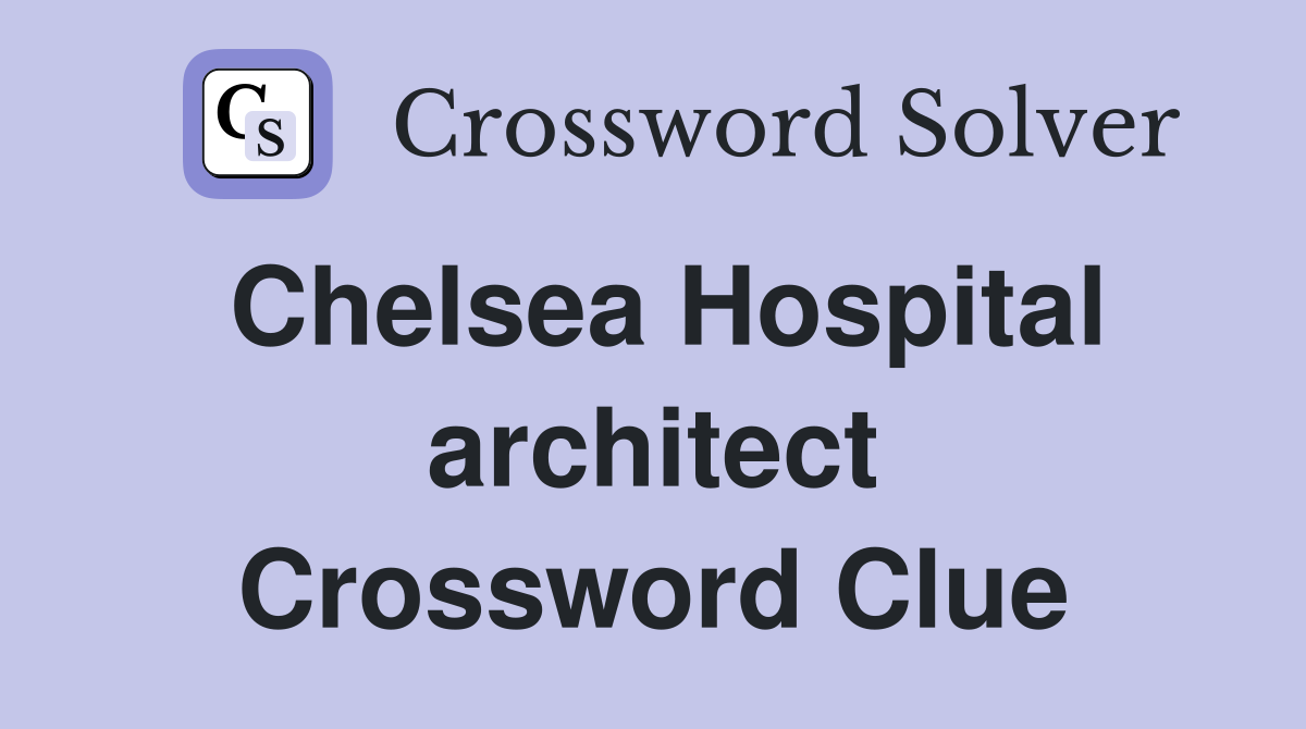 Chelsea Hospital architect Crossword Clue