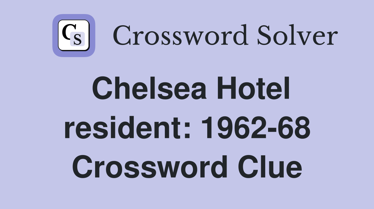 Chelsea Hotel resident: 1962-68 Crossword Clue