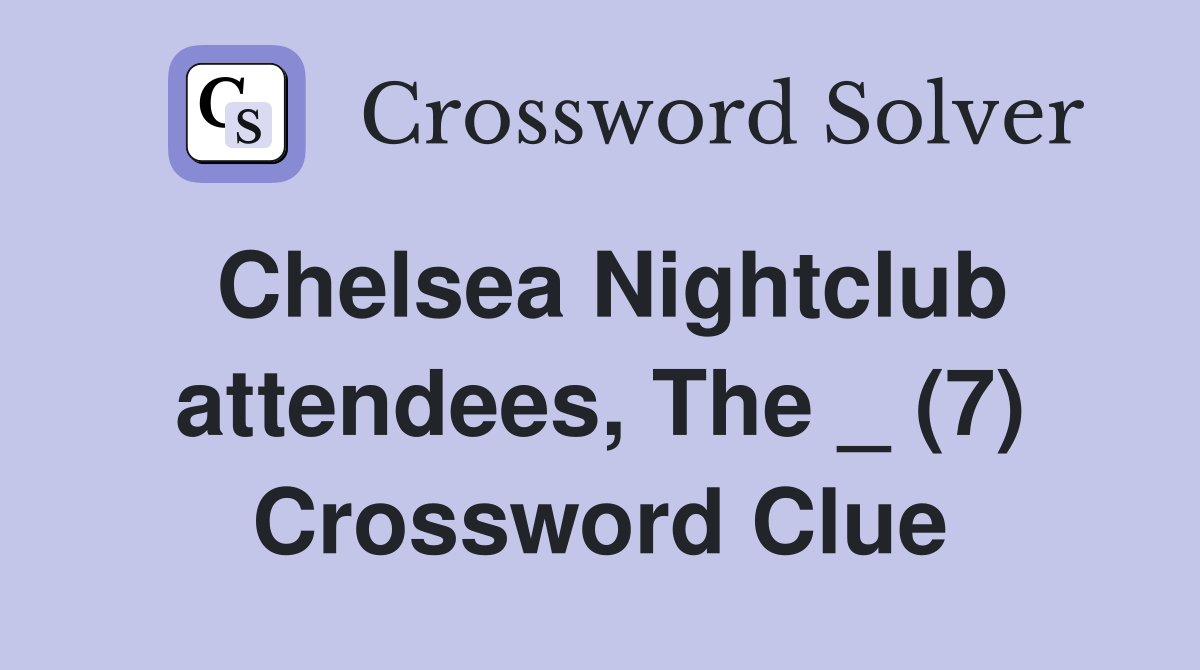 Chelsea Nightclub attendees, The _ (7) Crossword Clue