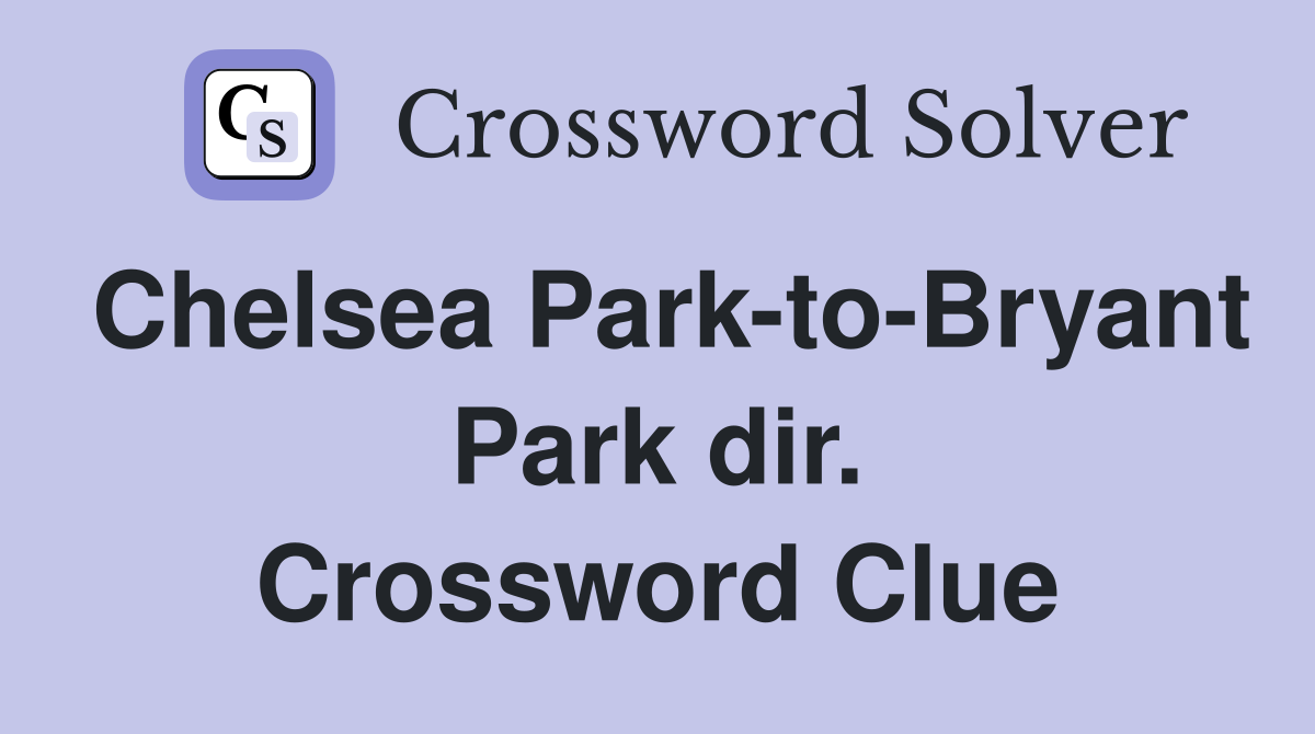 Chelsea Park-to-Bryant Park dir. Crossword Clue