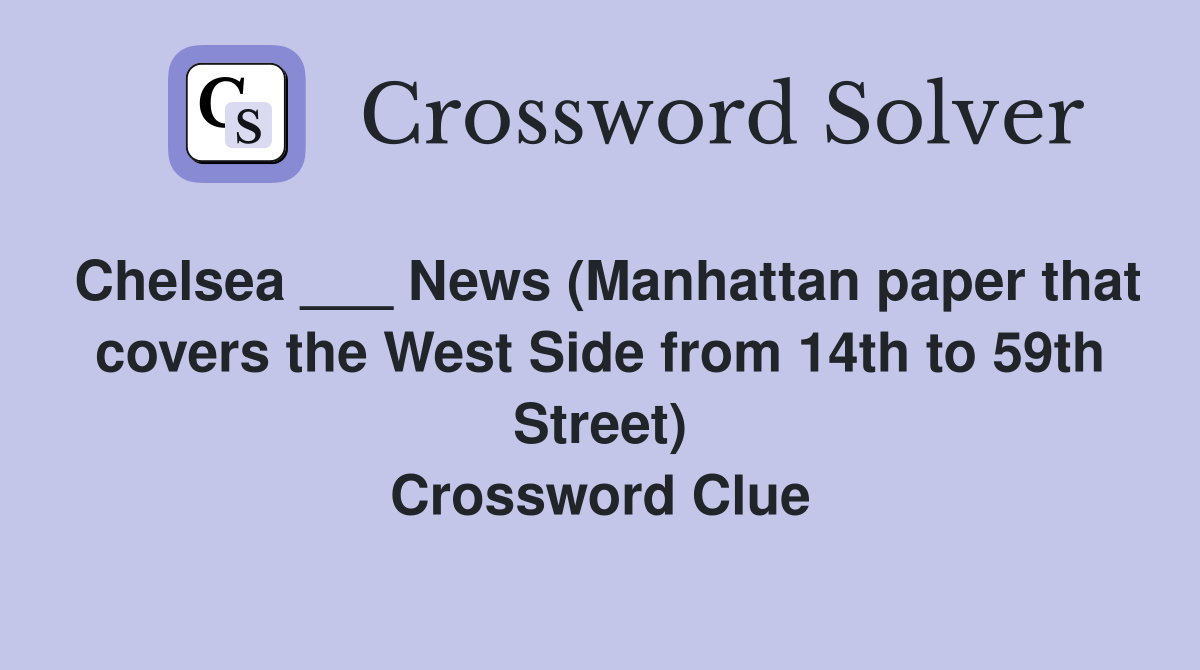 Chelsea ___ News (Manhattan paper that covers the West Side from 14th to 59th Street) Crossword Clue
