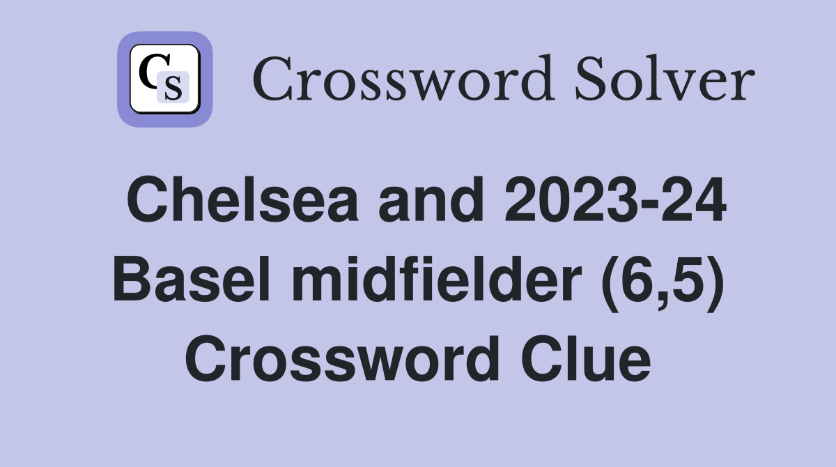 Chelsea and 2023-24 Basel midfielder (6,5) Crossword Clue