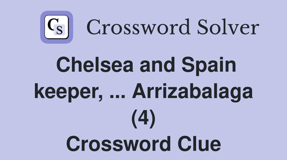 Chelsea and Spain keeper, ... Arrizabalaga (4) Crossword Clue