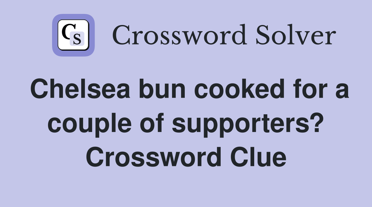 Chelsea bun cooked for a couple of supporters? Crossword Clue