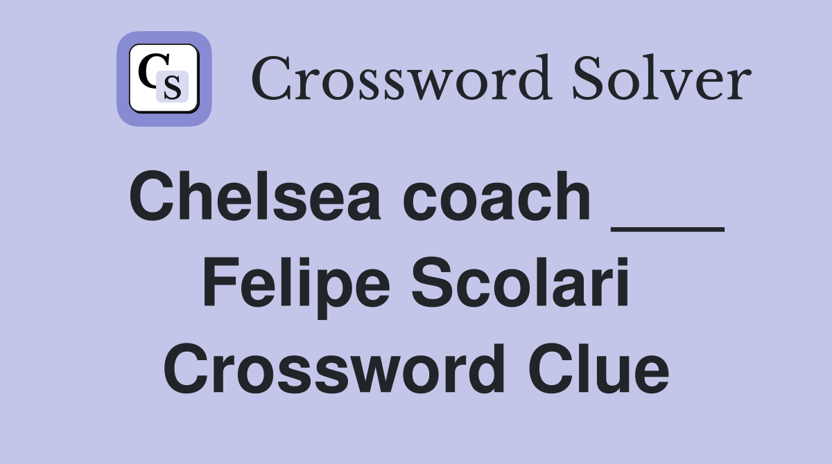Chelsea coach ___ Felipe Scolari Crossword Clue