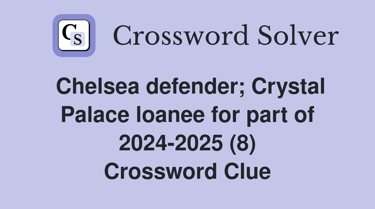 Chelsea defender; Crystal Palace loanee for part of 2024-2025 (8) Crossword Clue