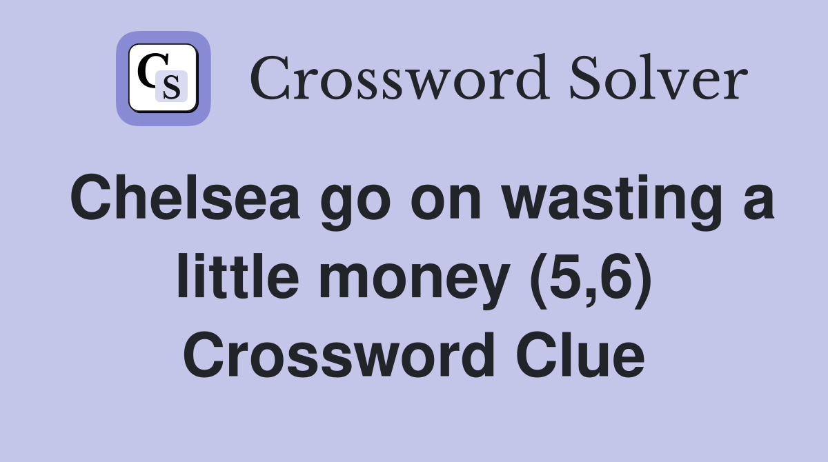 Chelsea go on wasting a little money (5,6) Crossword Clue