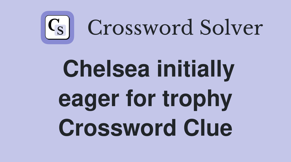 Chelsea initially eager for trophy Crossword Clue