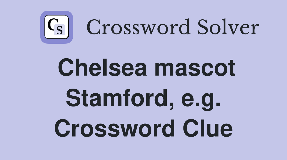Chelsea mascot Stamford, e.g. Crossword Clue