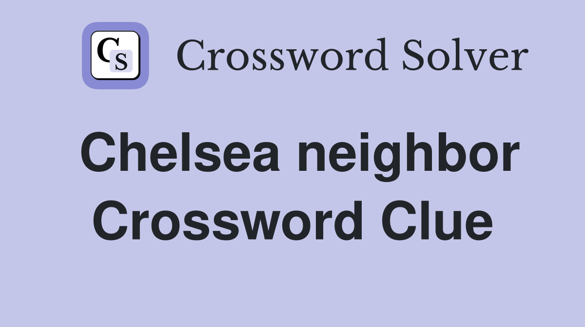 Chelsea neighbor Crossword Clue