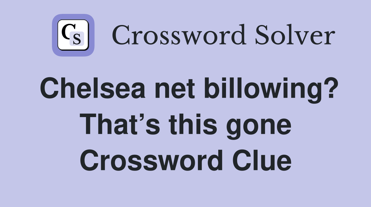 Chelsea net billowing? That’s this gone Crossword Clue