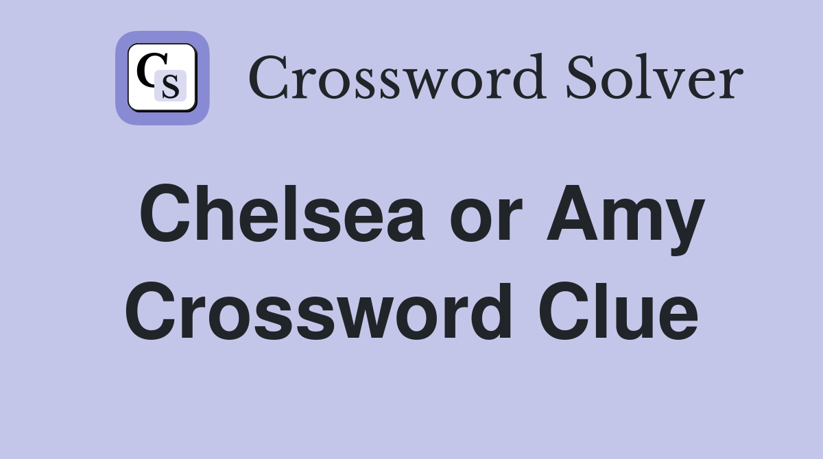 Chelsea or Amy Crossword Clue