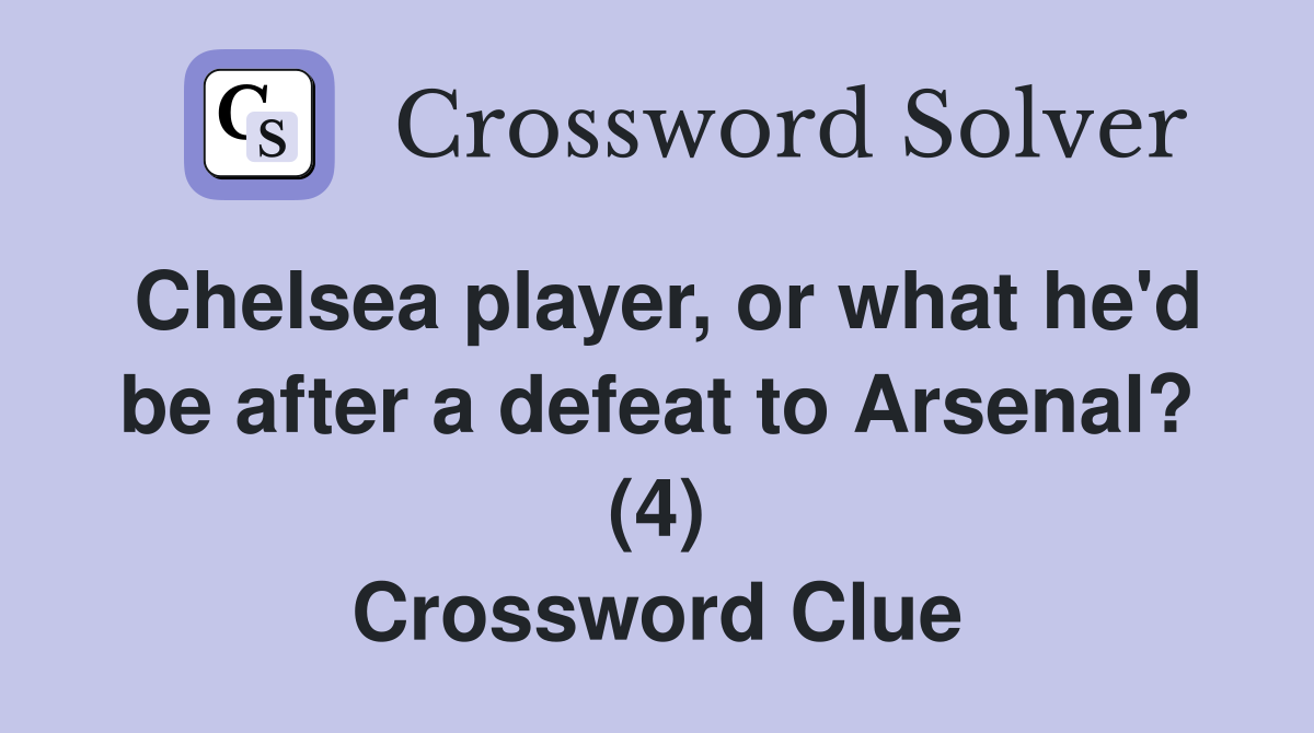 Chelsea player, or what he'd be after a defeat to Arsenal? (4) Crossword Clue