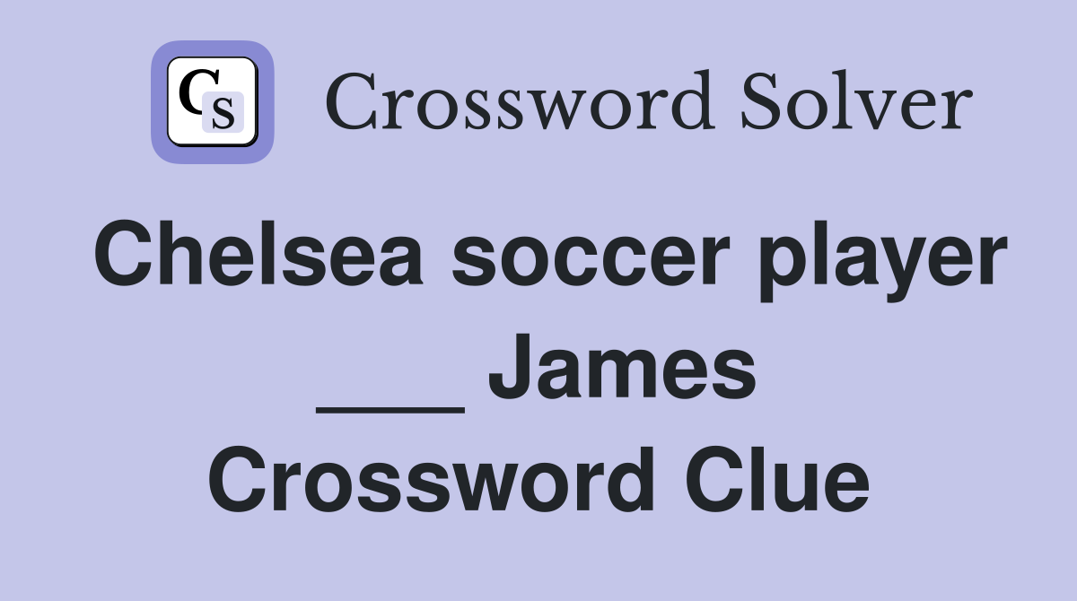Chelsea soccer player ___ James Crossword Clue