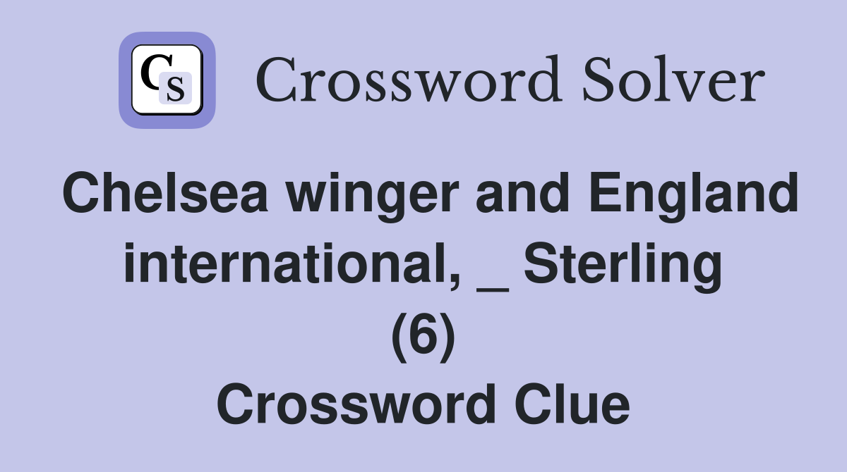Chelsea winger and England international, _ Sterling (6) Crossword Clue
