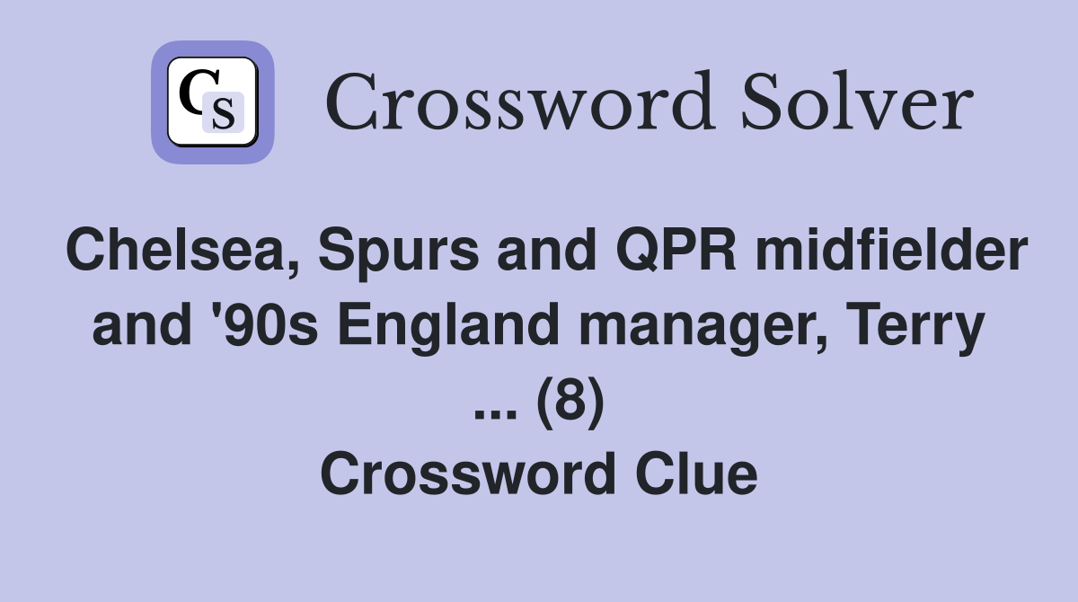 Chelsea, Spurs and QPR midfielder and '90s England manager, Terry ... (8) Crossword Clue