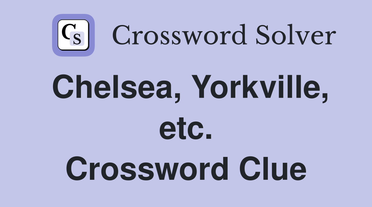 Chelsea, Yorkville, etc. Crossword Clue