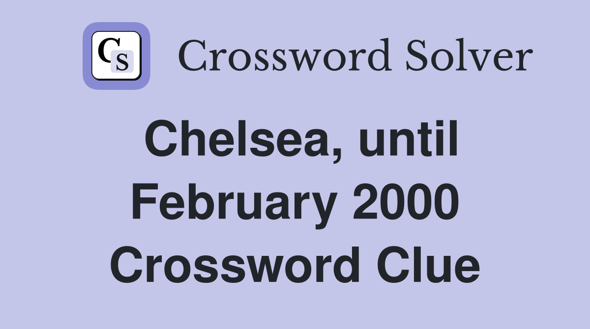 Chelsea, until February 2000 Crossword Clue