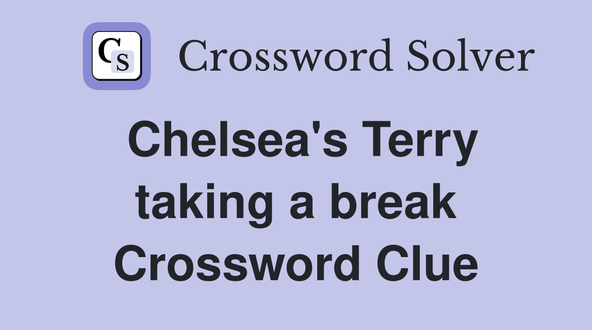 Chelsea's Terry taking a break Crossword Clue