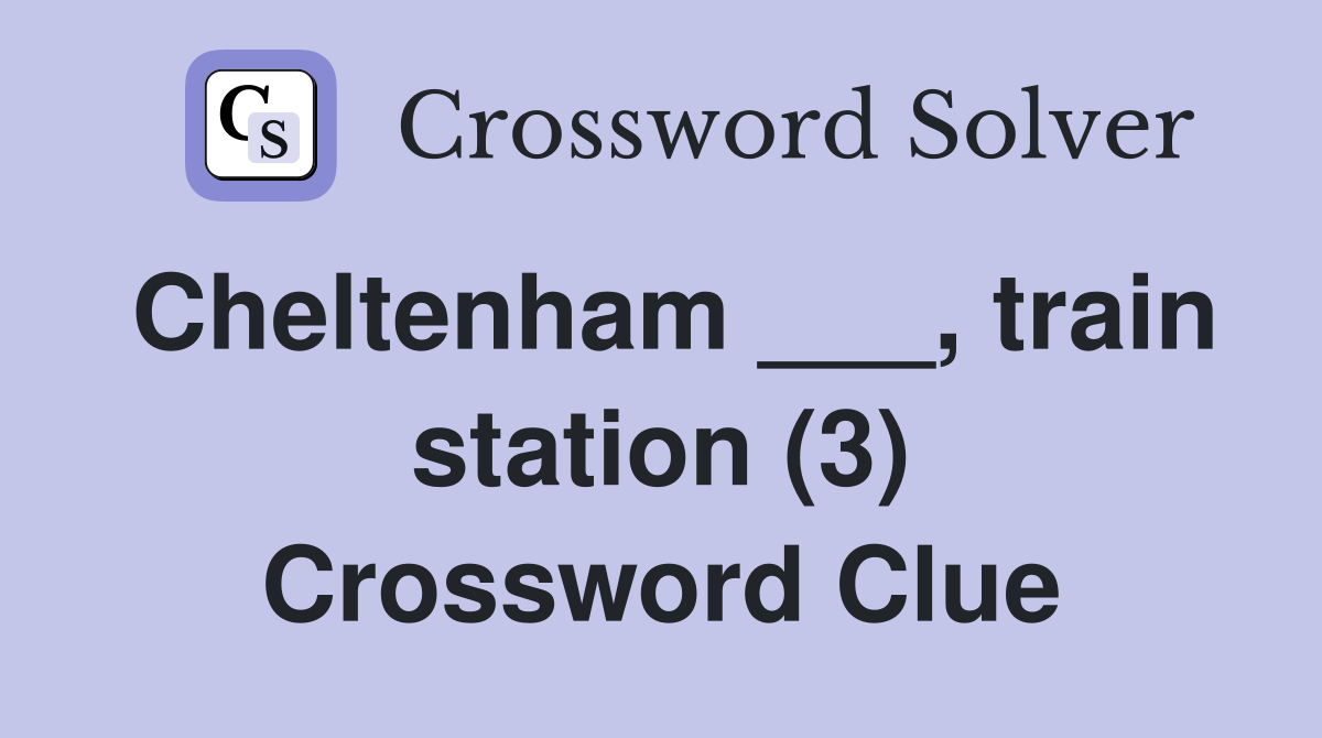 Cheltenham ___, train station (3) Crossword Clue
