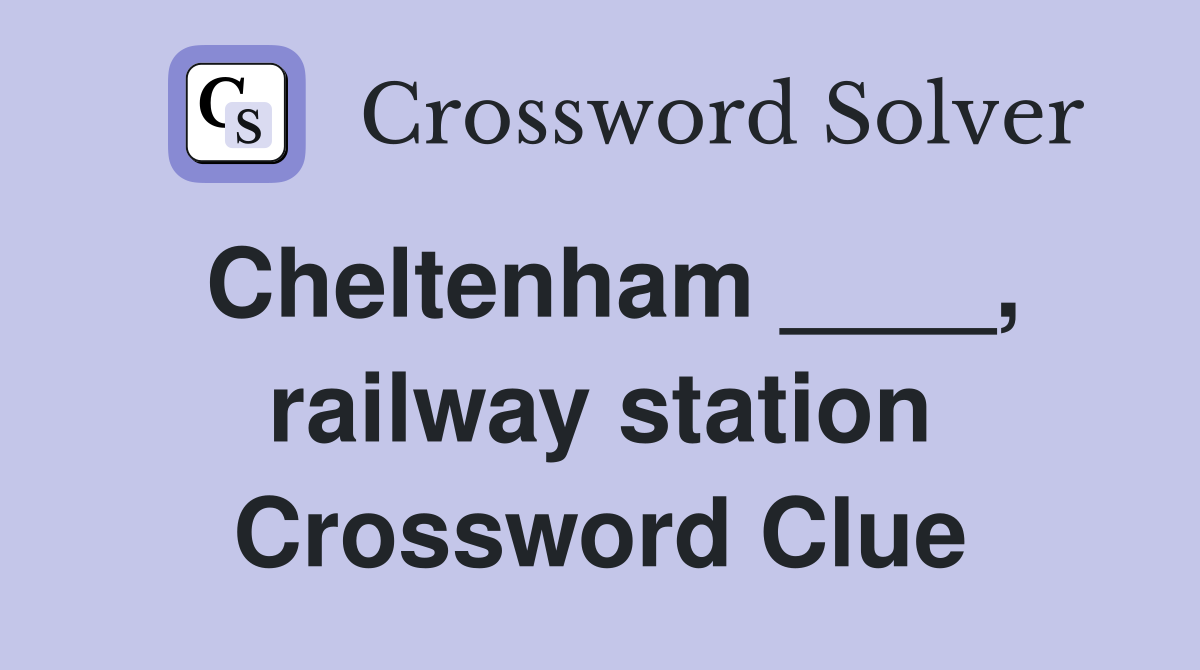 Cheltenham ____, railway station Crossword Clue
