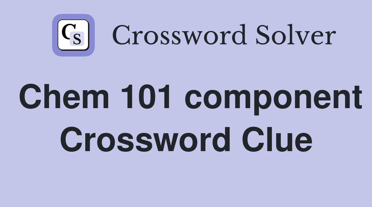 Chem 101 component Crossword Clue
