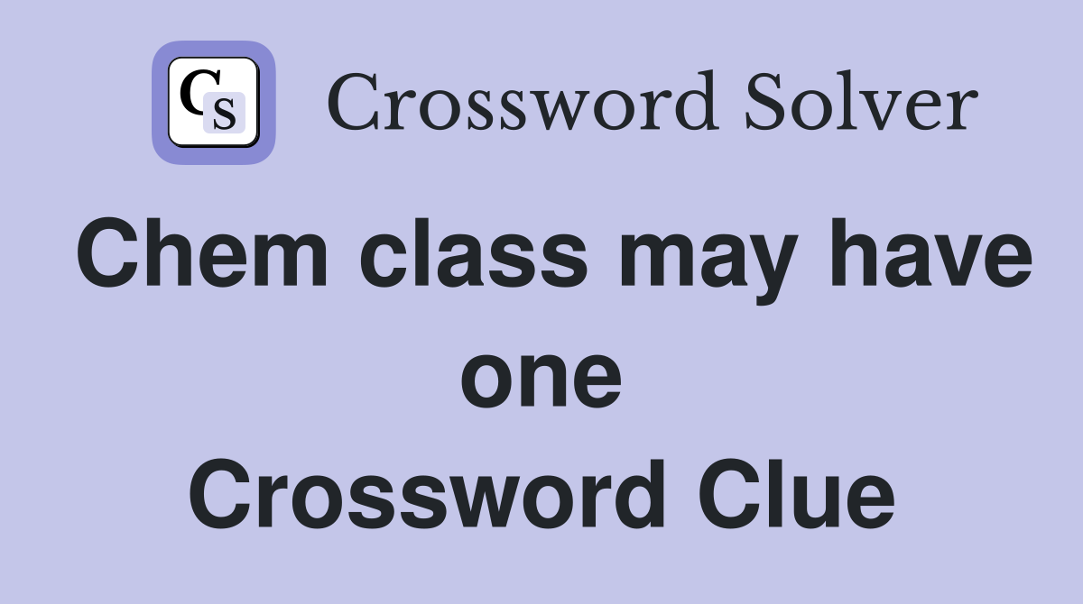 Chem class may have one Crossword Clue