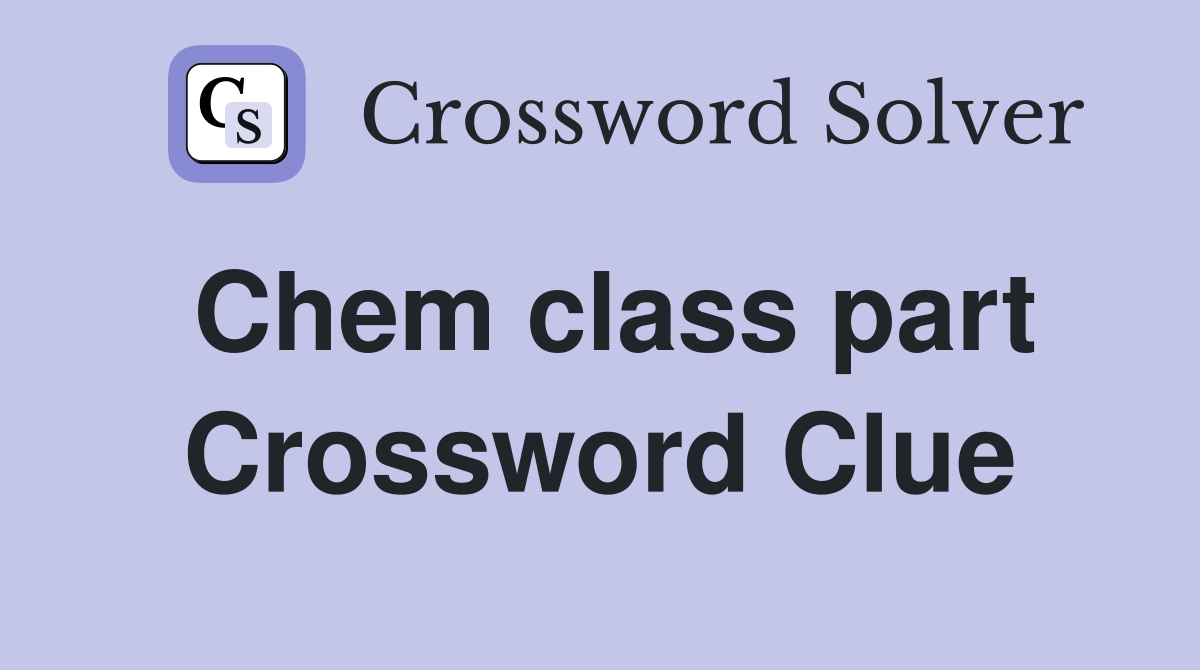 Chem class part Crossword Clue