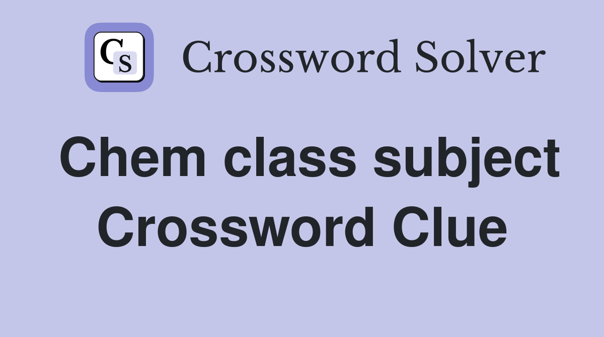 Chem class subject Crossword Clue