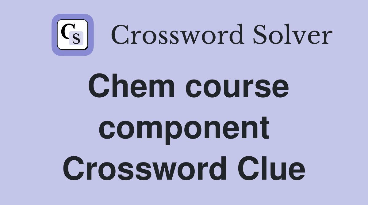 Chem course component Crossword Clue