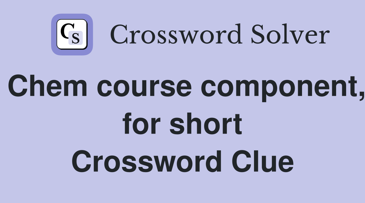 Chem course component, for short Crossword Clue