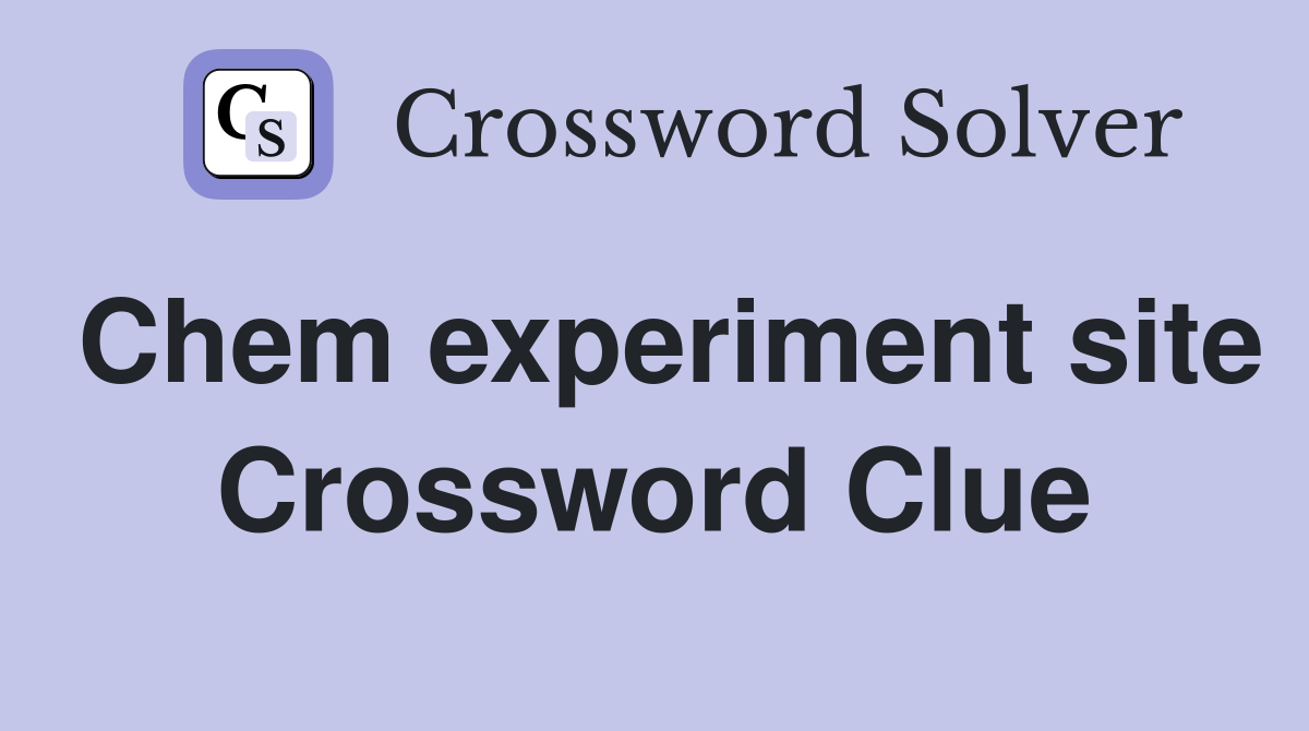 Chem experiment site Crossword Clue