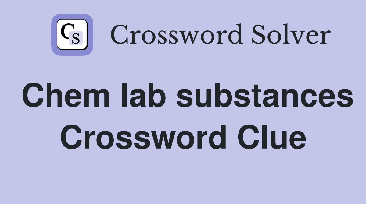 Chem lab substances Crossword Clue