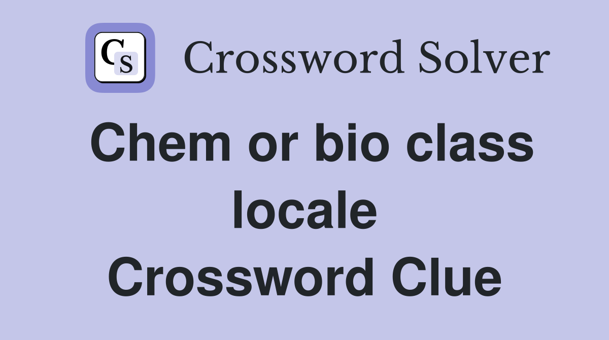 Chem or bio class locale Crossword Clue