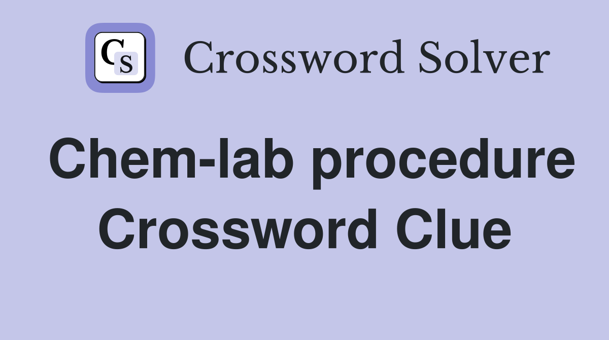 Chem-lab procedure Crossword Clue